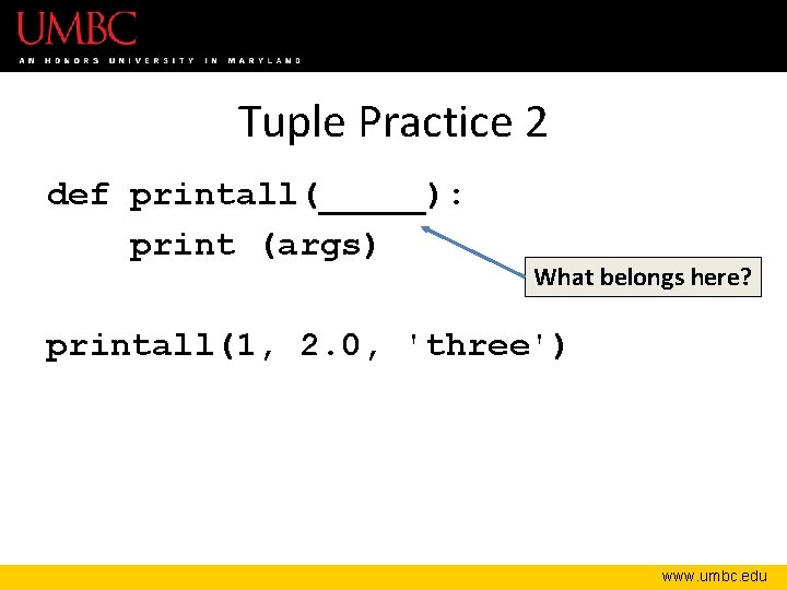 Tuple Practice 2 def printall(_____): print (args) What belongs here? printall(1, 2. 0, 'three')