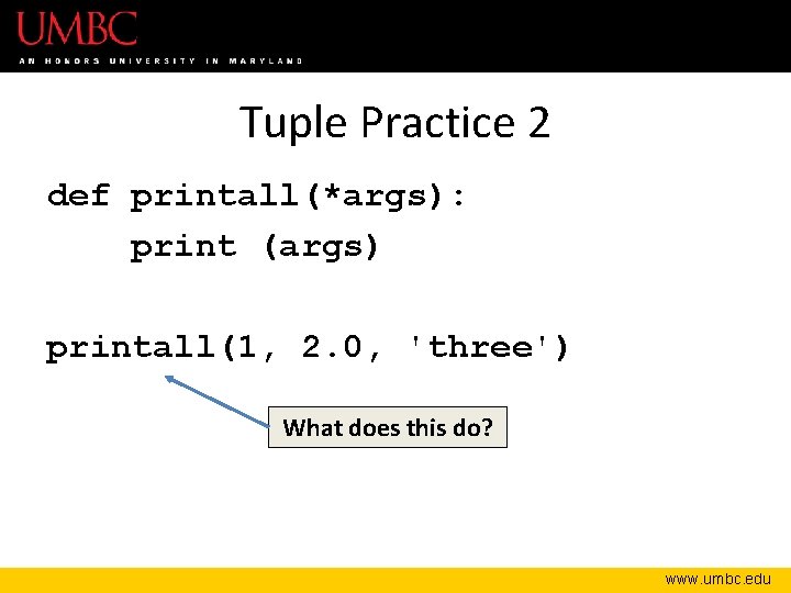 Tuple Practice 2 def printall(*args): print (args) printall(1, 2. 0, 'three') What does this