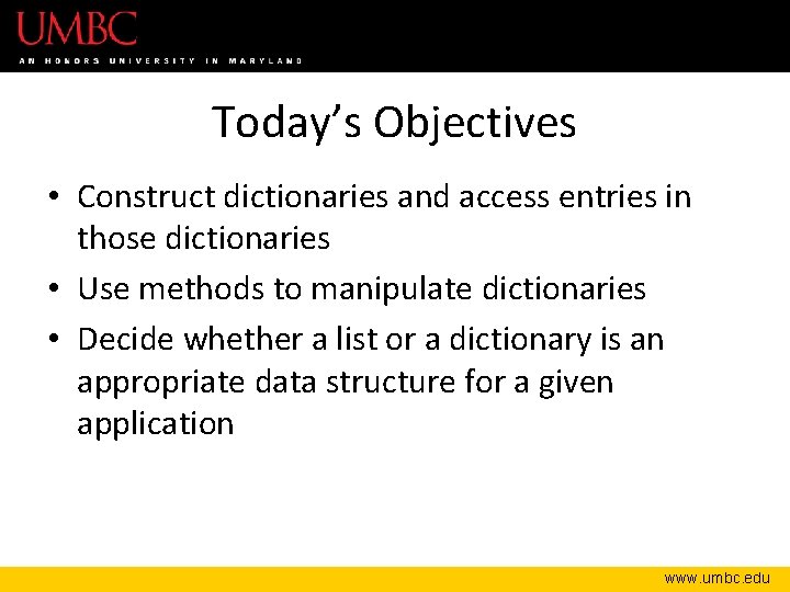 Today’s Objectives • Construct dictionaries and access entries in those dictionaries • Use methods