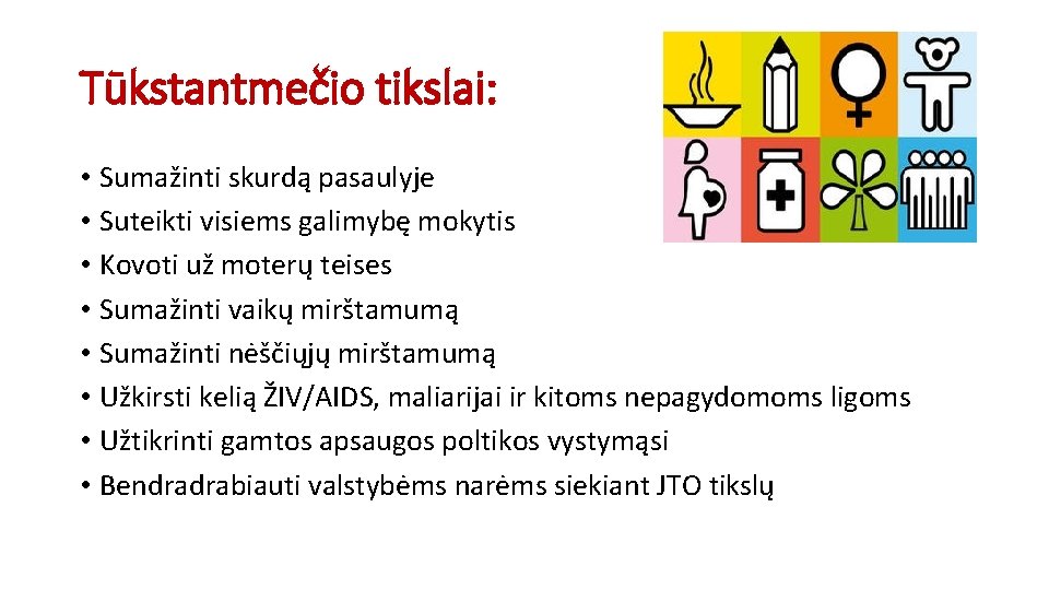 Tūkstantmečio tikslai: • Sumažinti skurdą pasaulyje • Suteikti visiems galimybę mokytis • Kovoti už