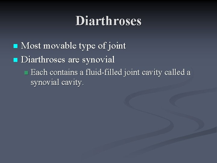 Diarthroses Most movable type of joint n Diarthroses are synovial n n Each contains