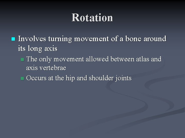 Rotation n Involves turning movement of a bone around its long axis The only