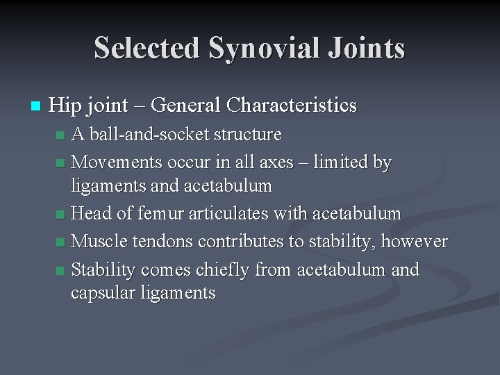 Selected Synovial Joints n Hip joint – General Characteristics A ball-and-socket structure n Movements