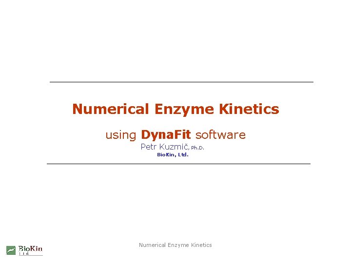 Numerical Enzyme Kinetics using Dyna. Fit software Petr Kuzmič, Ph. D. Bio. Kin, Ltd.