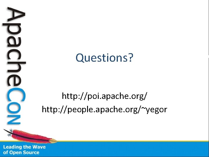 Questions? http: //poi. apache. org/ http: //people. apache. org/~yegor 