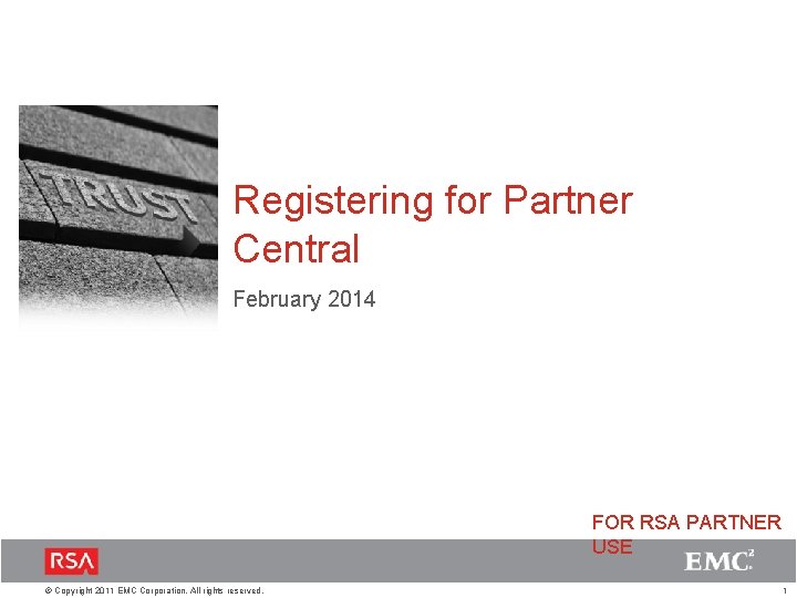 Registering for Partner Central February 2014 FOR RSA PARTNER USE © Copyright 2011 EMC