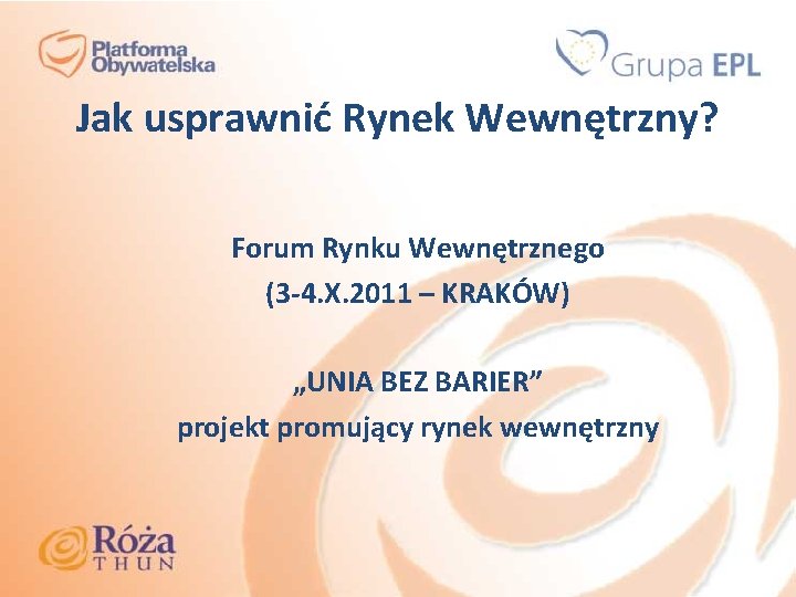 Jak usprawnić Rynek Wewnętrzny? Forum Rynku Wewnętrznego (3 -4. X. 2011 – KRAKÓW) „UNIA