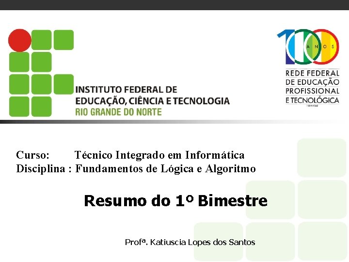 Curso: Técnico Integrado em Informática Disciplina : Fundamentos de Lógica e Algoritmo Resumo do