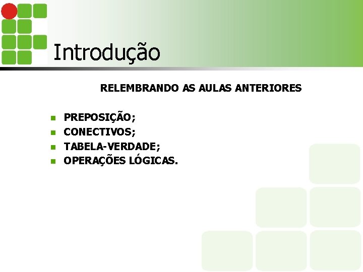 Introdução RELEMBRANDO AS AULAS ANTERIORES PREPOSIÇÃO; n CONECTIVOS; n TABELA-VERDADE; n OPERAÇÕES LÓGICAS. n