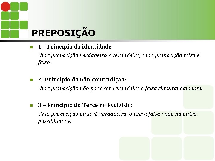 PREPOSIÇÃO n 1 – Princípio da identidade Uma proposição verdadeira é verdadeira; uma proposição
