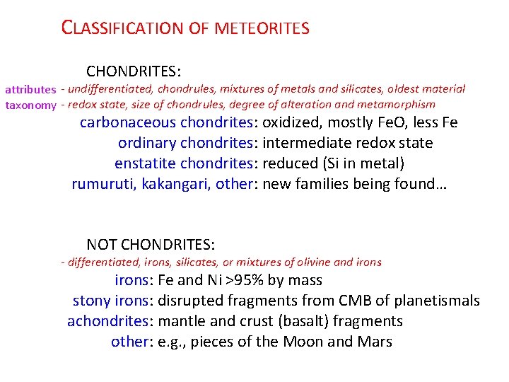 CLASSIFICATION OF METEORITES CHONDRITES: attributes - undifferentiated, chondrules, mixtures of metals and silicates, oldest