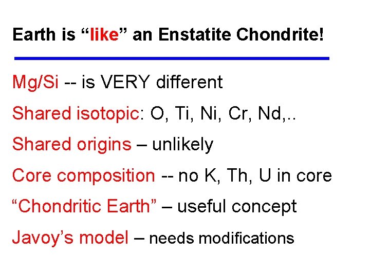 Earth is “like” an Enstatite Chondrite! Mg/Si -- is VERY different Shared isotopic: O,