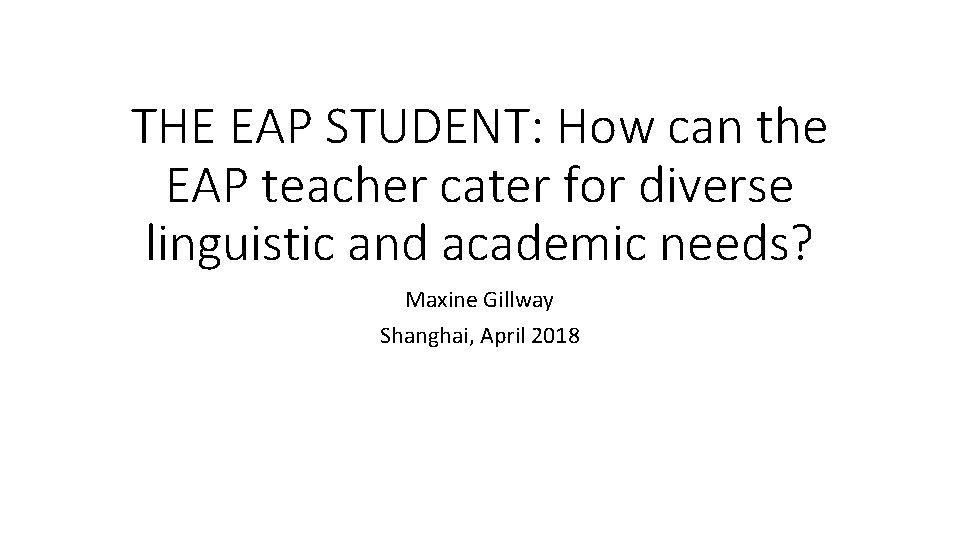THE EAP STUDENT: How can the EAP teacher cater for diverse linguistic and academic