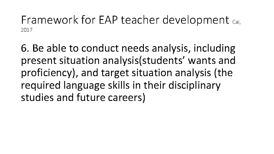 Framework for EAP teacher development Cai, 2017 6. Be able to conduct needs analysis,