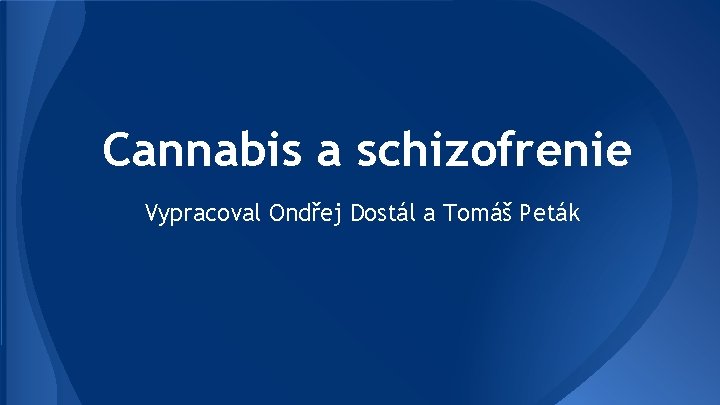 Cannabis a schizofrenie Vypracoval Ondřej Dostál a Tomáš Peták 
