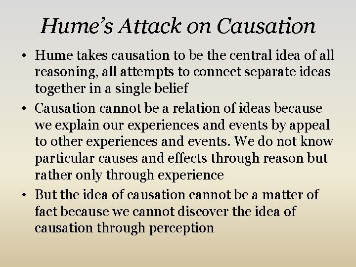 Hume’s Attack on Causation • Hume takes causation to be the central idea of