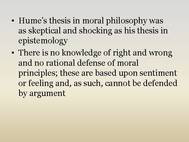  • Hume’s thesis in moral philosophy was as skeptical and shocking as his