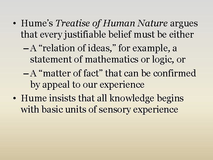  • Hume’s Treatise of Human Nature argues that every justifiable belief must be