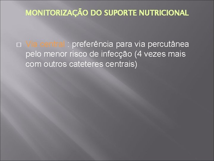 MONITORIZAÇÃO DO SUPORTE NUTRICIONAL � Via central : preferência para via percutânea pelo menor