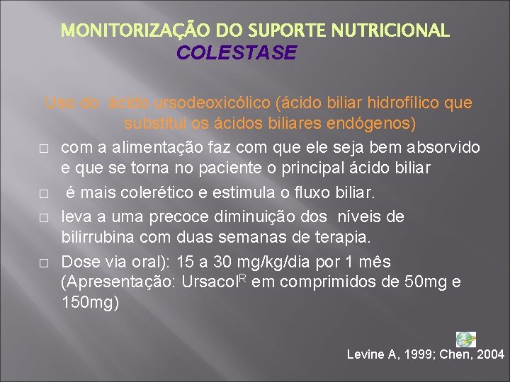 MONITORIZAÇÃO DO SUPORTE NUTRICIONAL COLESTASE Uso do ácido ursodeoxicólico (ácido biliar hidrofílico que substitui