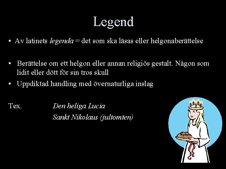 Legend • Av latinets legenda = det som ska läsas eller helgonaberättelse • Berättelse