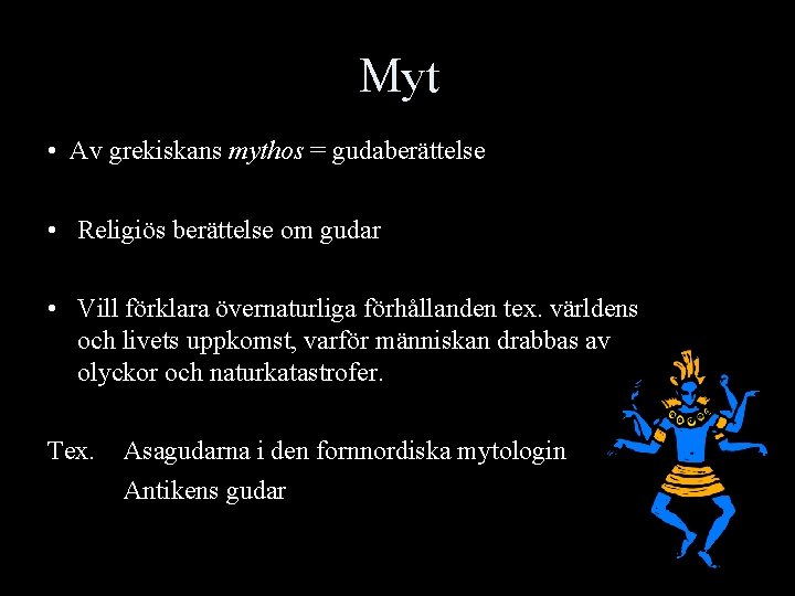 Myt • Av grekiskans mythos = gudaberättelse • Religiös berättelse om gudar • Vill