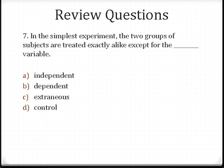 Review Questions 7. In the simplest experiment, the two groups of subjects are treated