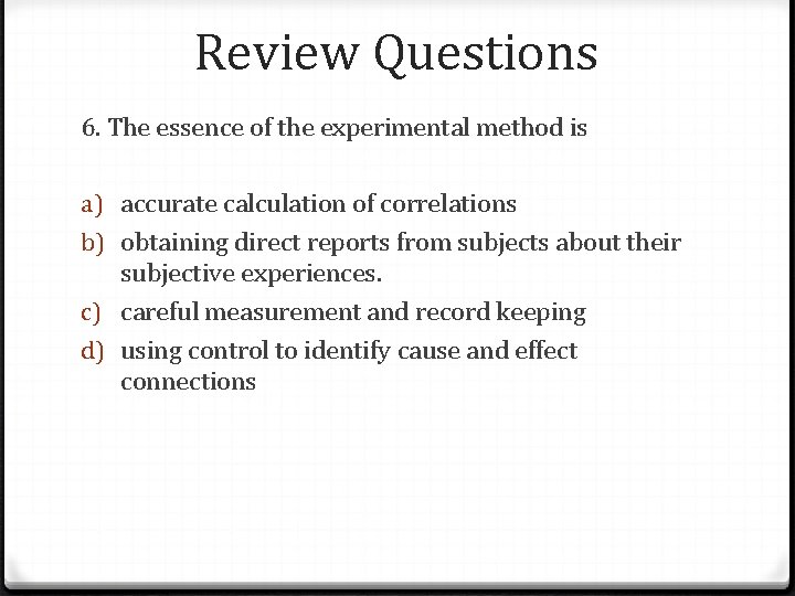 Review Questions 6. The essence of the experimental method is a) accurate calculation of