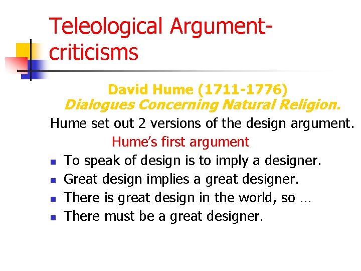 Teleological Argumentcriticisms David Hume (1711 -1776) Dialogues Concerning Natural Religion. Hume set out 2 Teleological Argumentcriticisms David Hume (1711 -1776) Dialogues Concerning Natural Religion. Hume set out 2
