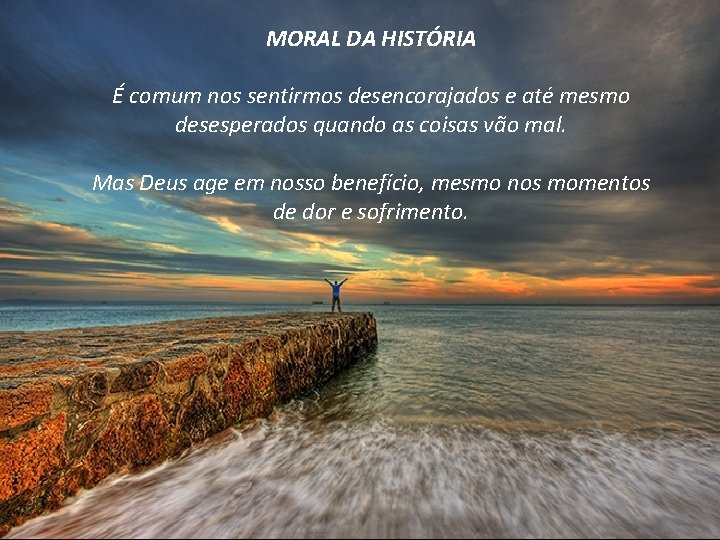 MORAL DA HISTÓRIA É comum nos sentirmos desencorajados e até mesmo desesperados quando as