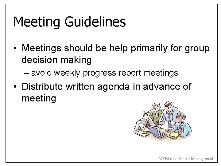 Meeting Guidelines • Meetings should be help primarily for group decision making – avoid