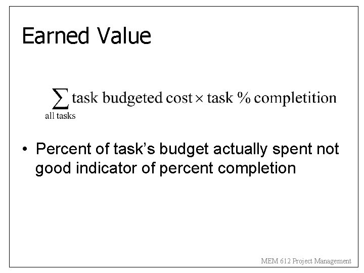 Earned Value • Percent of task’s budget actually spent not good indicator of percent