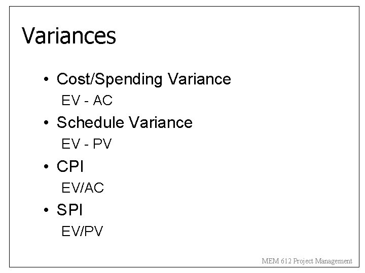 Variances • Cost/Spending Variance EV - AC • Schedule Variance EV - PV •