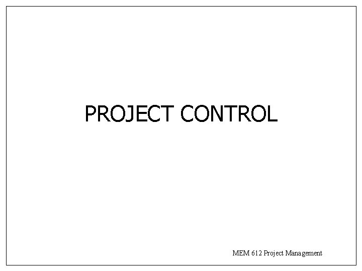 PROJECT CONTROL MEM 612 Project Management 