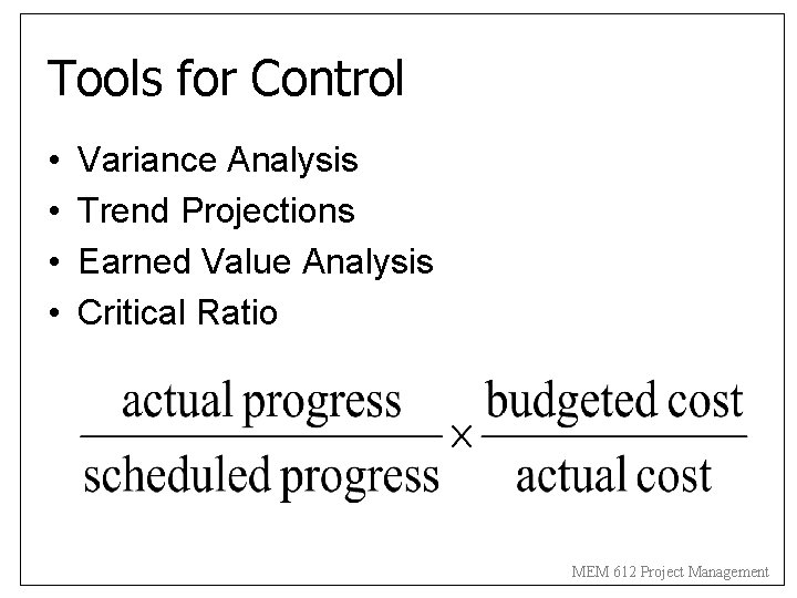 Tools for Control • • Variance Analysis Trend Projections Earned Value Analysis Critical Ratio