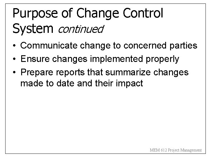 Purpose of Change Control System continued • Communicate change to concerned parties • Ensure