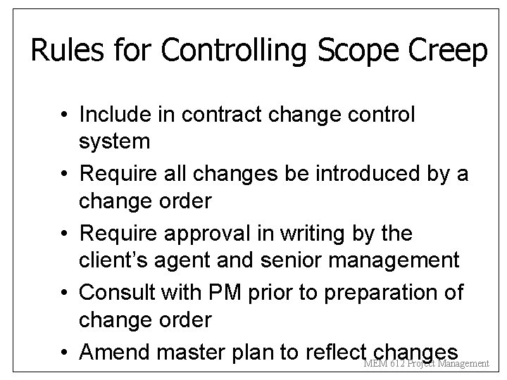 Rules for Controlling Scope Creep • Include in contract change control system • Require