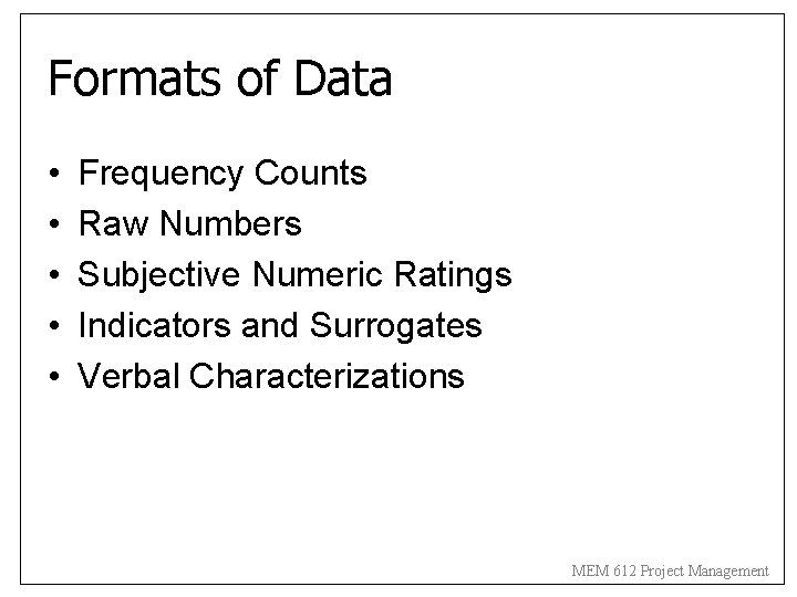 Formats of Data • • • Frequency Counts Raw Numbers Subjective Numeric Ratings Indicators
