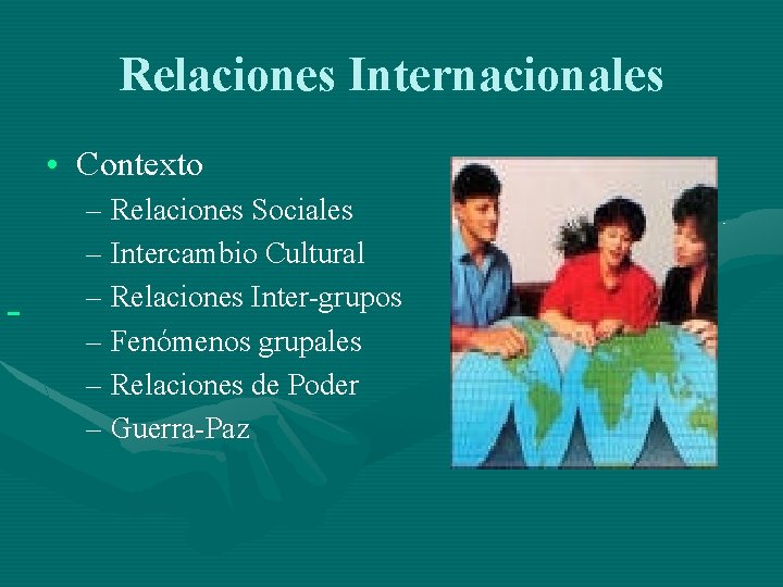 Relaciones Internacionales • Contexto – Relaciones Sociales – Intercambio Cultural – Relaciones Inter-grupos –