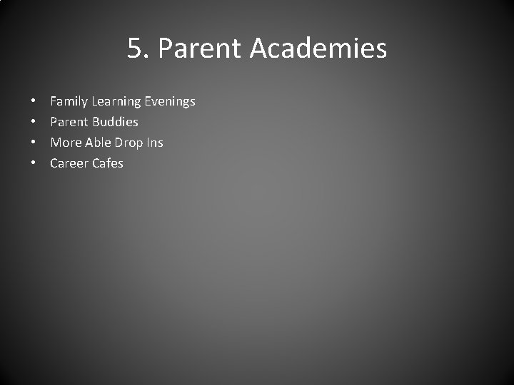 5. Parent Academies • • Family Learning Evenings Parent Buddies More Able Drop Ins