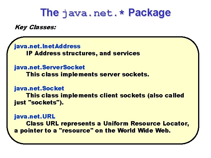 The java. net. * Package Key Classes: java. net. Inet. Address IP Address structures,