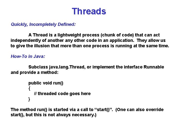 Threads Quickly, Incompletely Defined: A Thread is a lightweight process (chunk of code) that