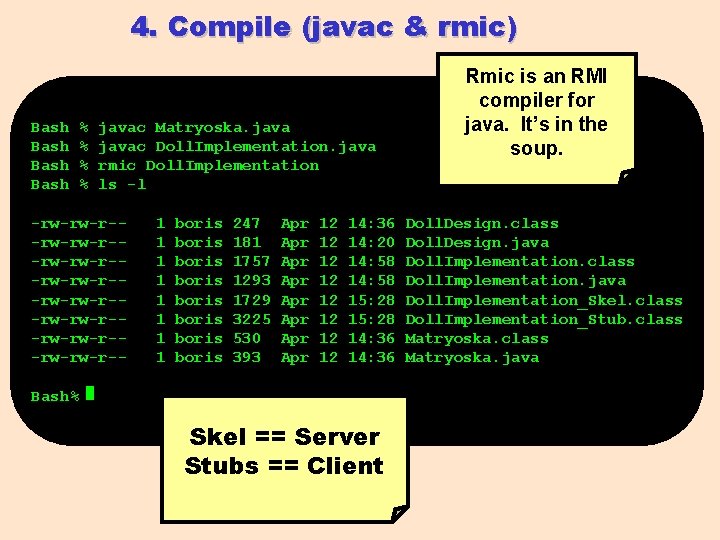 4. Compile (javac & rmic) Bash % % javac Matryoska. javac Doll. Implementation. java