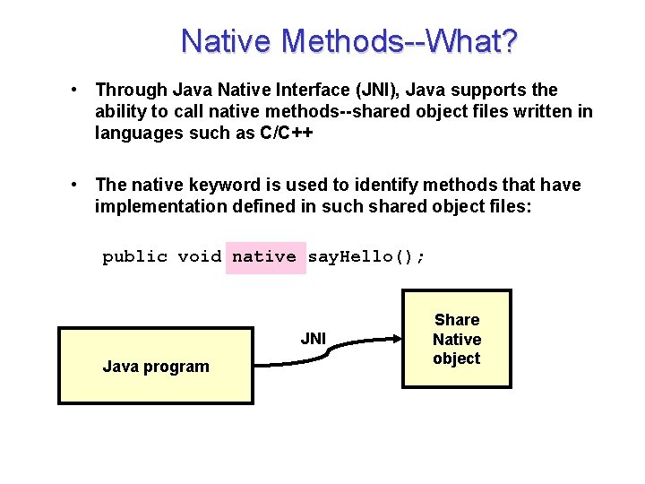 Native Methods--What? • Through Java Native Interface (JNI), Java supports the ability to call