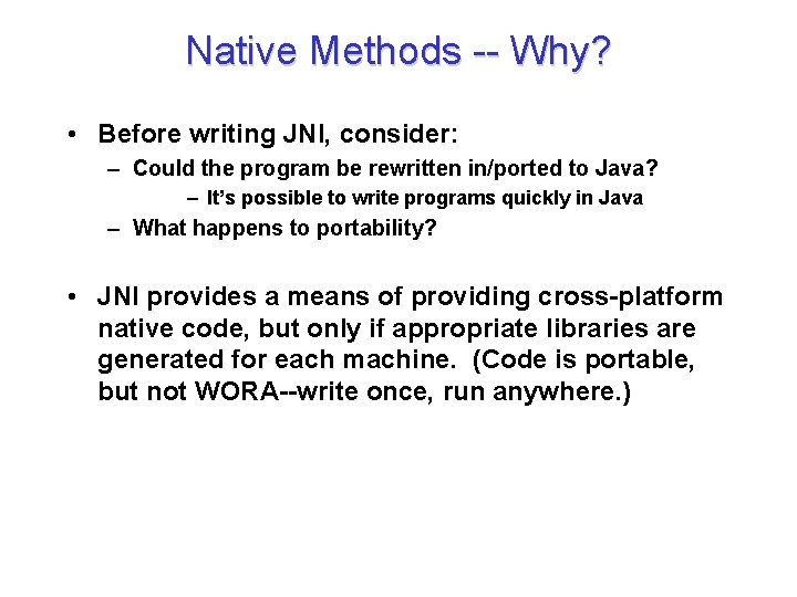 Native Methods -- Why? • Before writing JNI, consider: – Could the program be