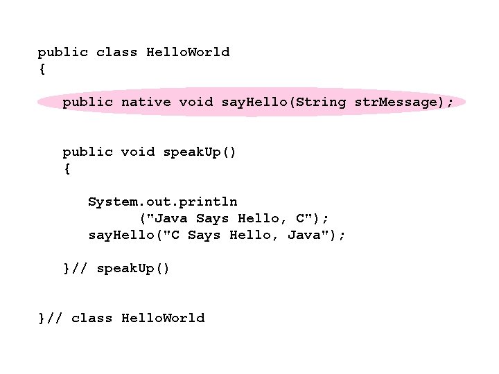 public class Hello. World { public native void say. Hello(String str. Message); public void