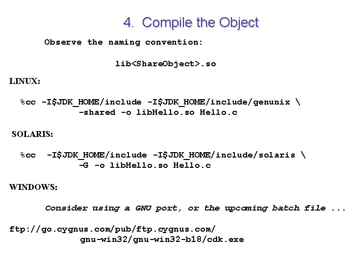 4. Compile the Object Observe the naming convention: lib<Share. Object>. so LINUX: %cc -I$JDK_HOME/include/genunix