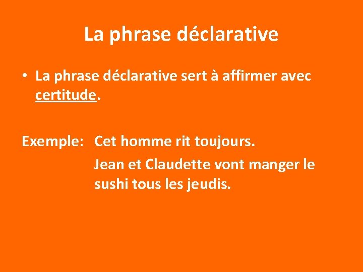 La phrase déclarative • La phrase déclarative sert à affirmer avec certitude. Exemple: Cet