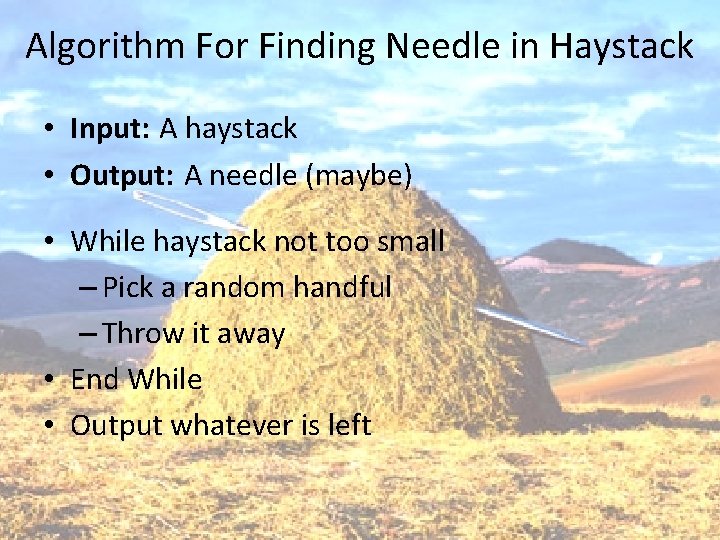 Algorithm For Finding Needle in Haystack • Input: A haystack • Output: A needle Algorithm For Finding Needle in Haystack • Input: A haystack • Output: A needle