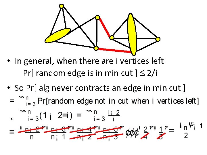 • In general, when there are i vertices left Pr[ random edge is • In general, when there are i vertices left Pr[ random edge is